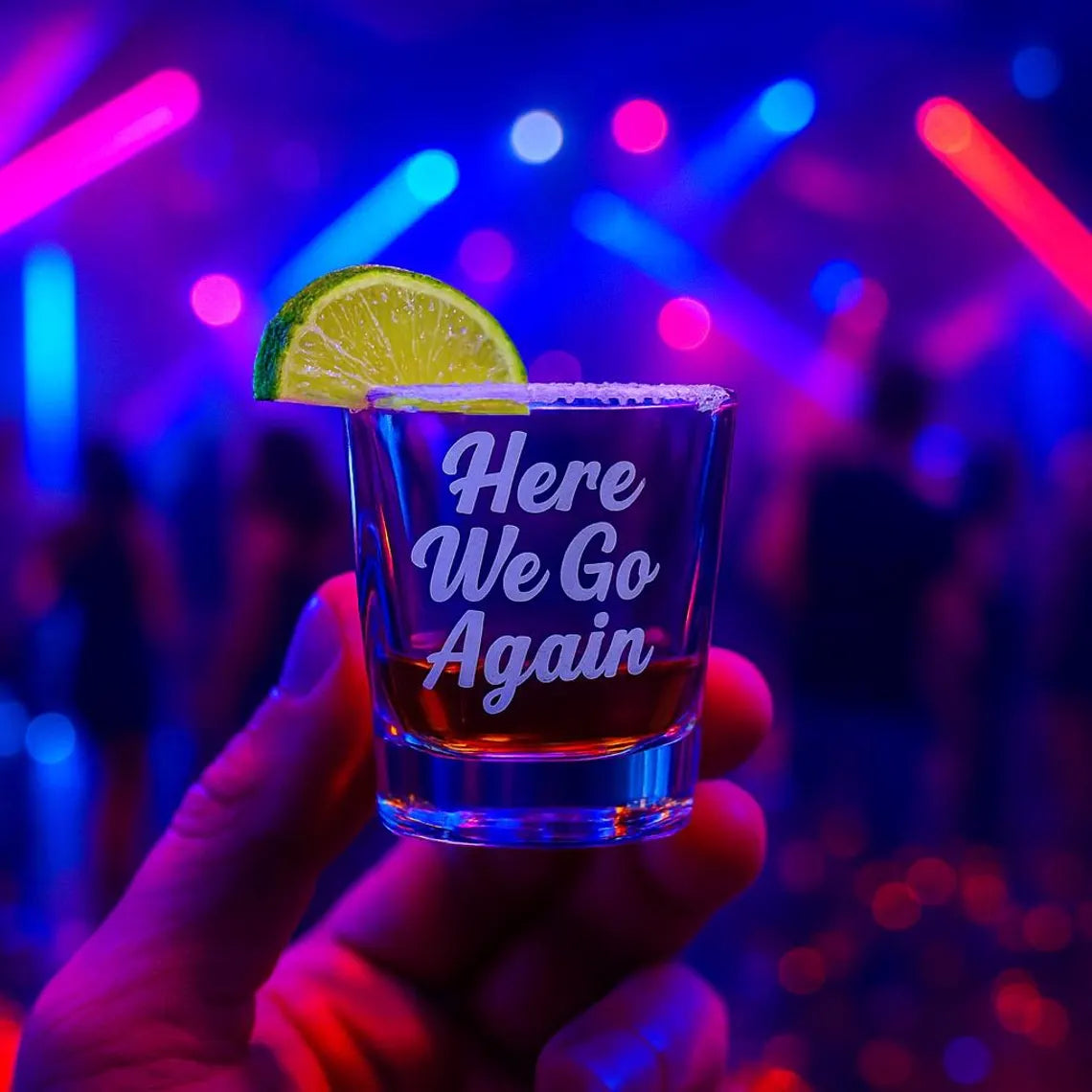 Here We Go Again Shot Glass