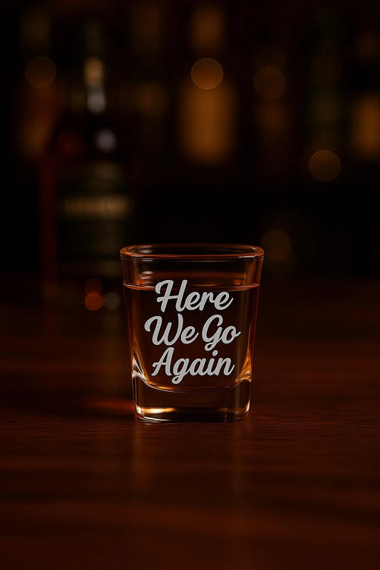 Here We Go Again Shot Glass